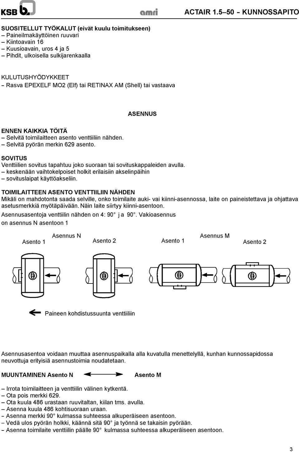 EPEXELF MO2 (Elf) tai RETINAX AM (Shell) tai vastaava ASENNUS ENNEN KAIKKIA TÖITÄ Selvitä toimilaitteen asento venttiiliin nähden. Selvitä pyörän merkin 629 asento.