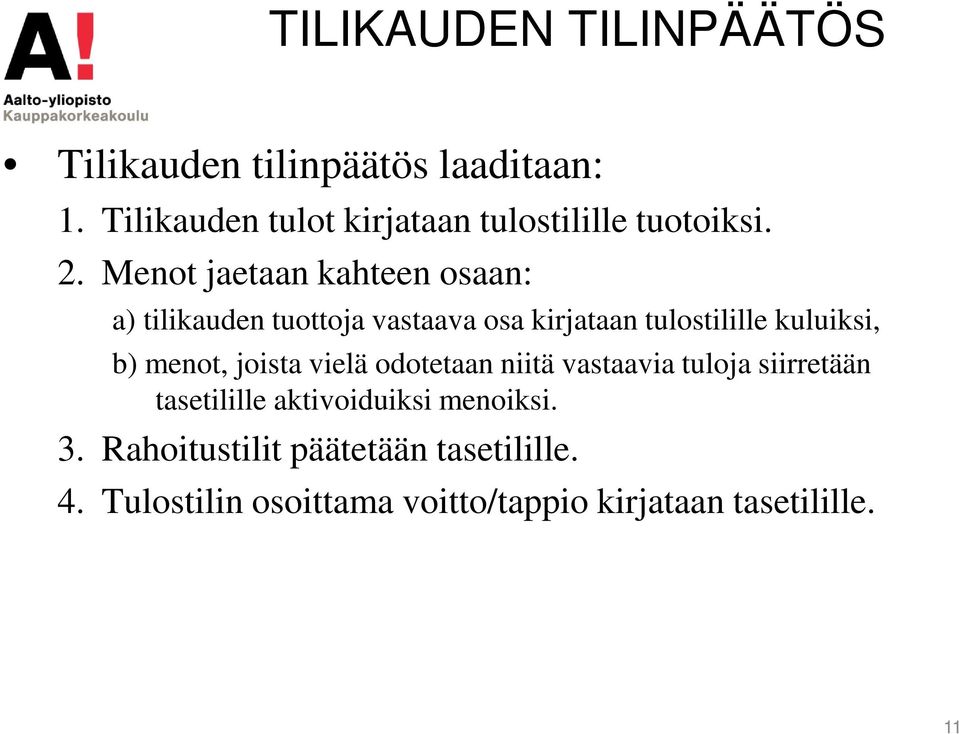 Menot jaetaan kahteen osaan: a) tilikauden tuottoja vastaava osa kirjataan tulostilille kuluiksi, b)