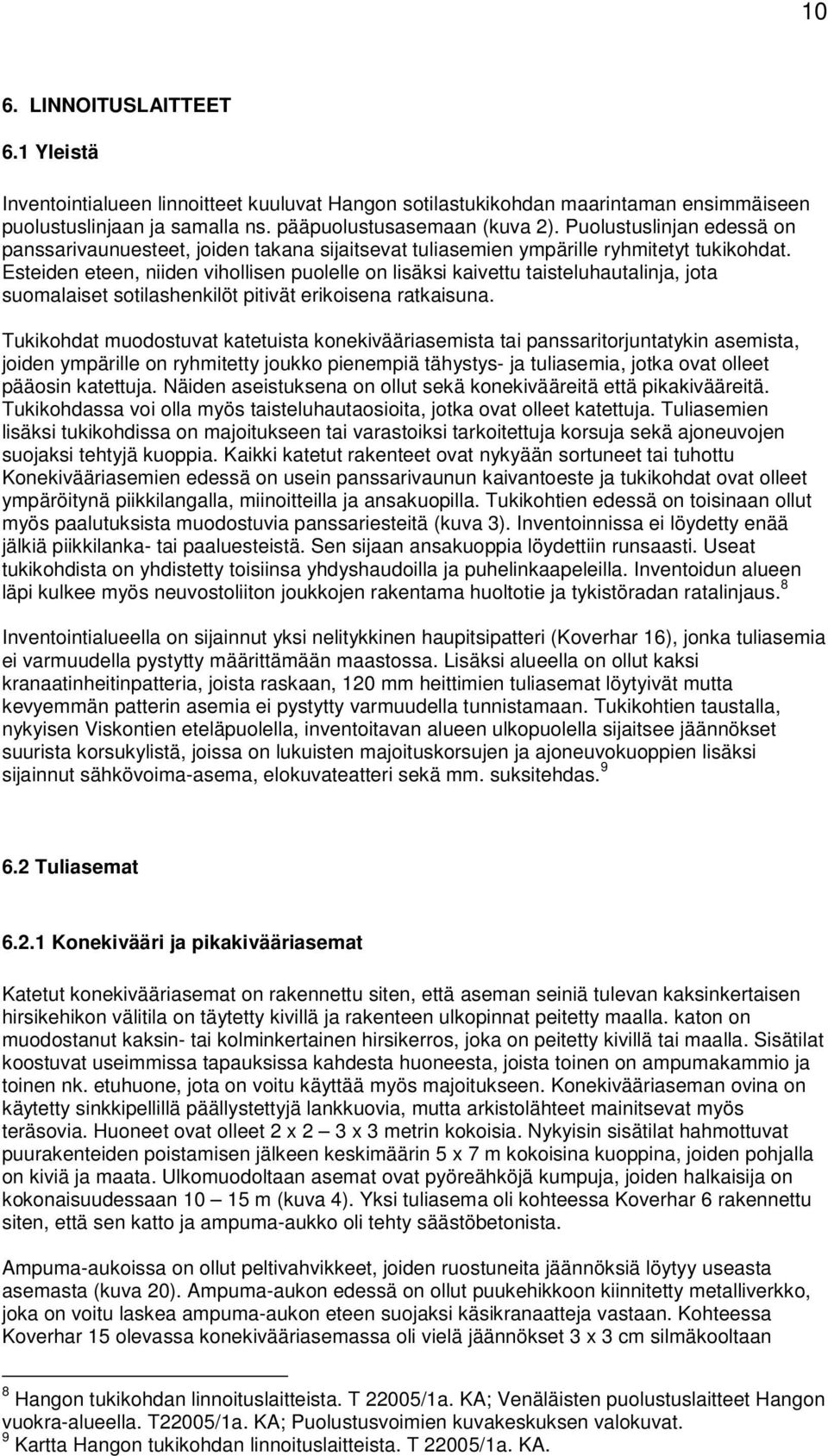 Esteiden eteen, niiden vihollisen puolelle on lisäksi kaivettu taisteluhautalinja, jota suomalaiset sotilashenkilöt pitivät erikoisena ratkaisuna.