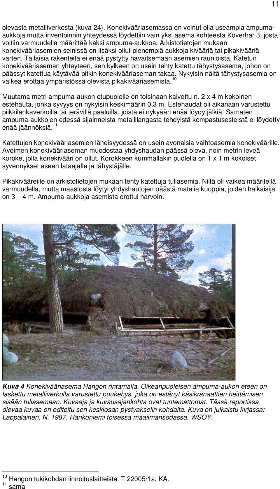 Arkistotietojen mukaan konekivääriasemien seinissä on lisäksi ollut pienempiä aukkoja kivääriä tai pikakivääriä varten. Tällaisia rakenteita ei enää pystytty havaitsemaan asemien raunioista.