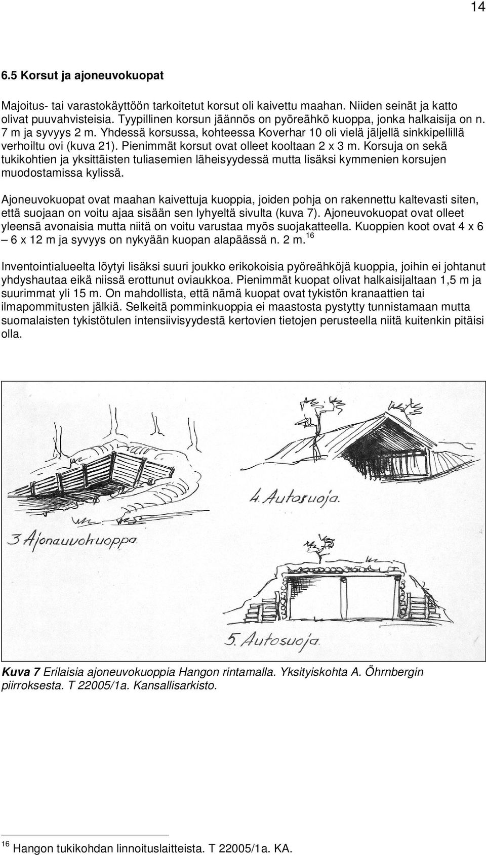 Pienimmät korsut ovat olleet kooltaan 2 x 3 m. Korsuja on sekä tukikohtien ja yksittäisten tuliasemien läheisyydessä mutta lisäksi kymmenien korsujen muodostamissa kylissä.