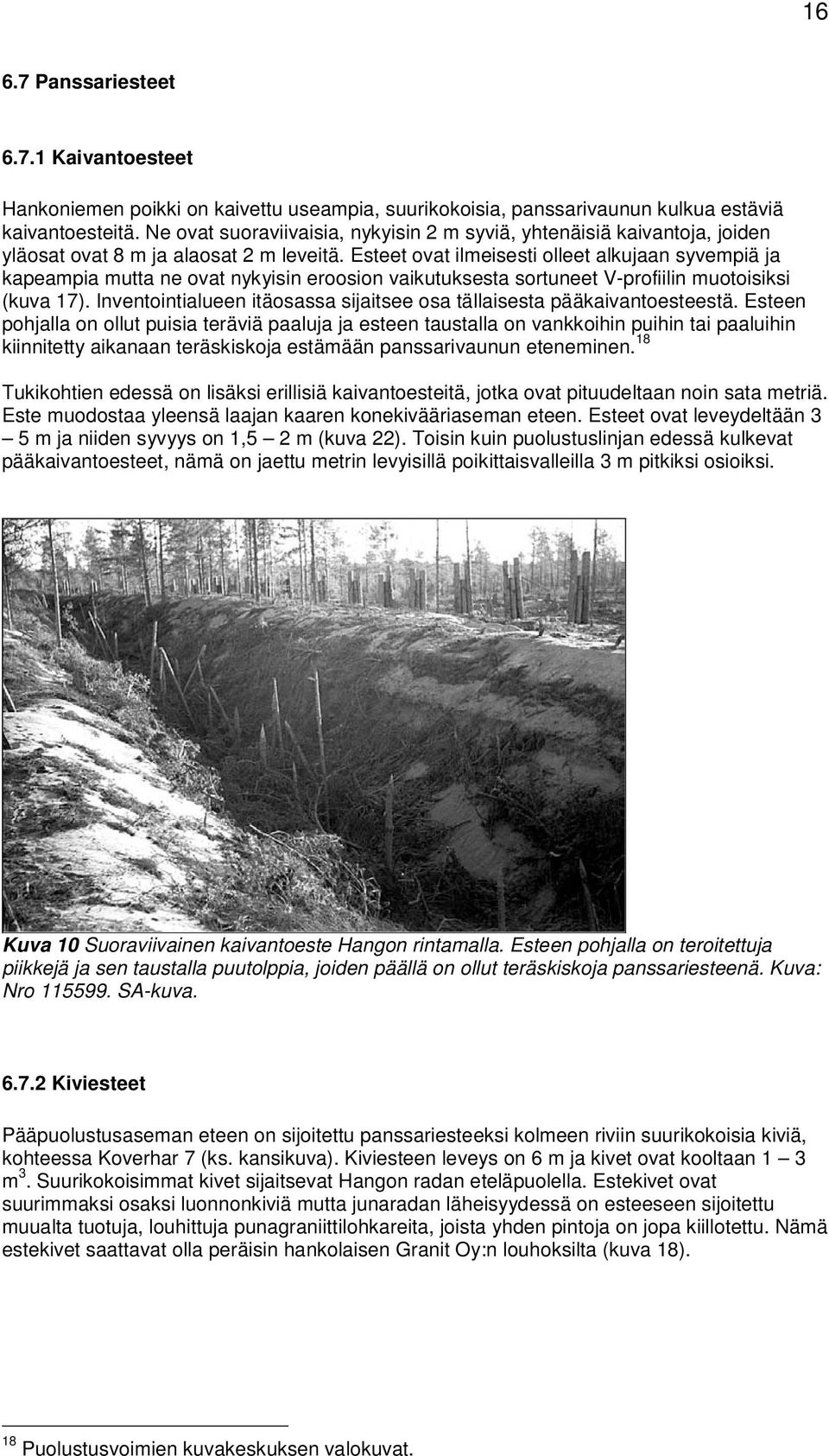 Esteet ovat ilmeisesti olleet alkujaan syvempiä ja kapeampia mutta ne ovat nykyisin eroosion vaikutuksesta sortuneet V-profiilin muotoisiksi (kuva 17).
