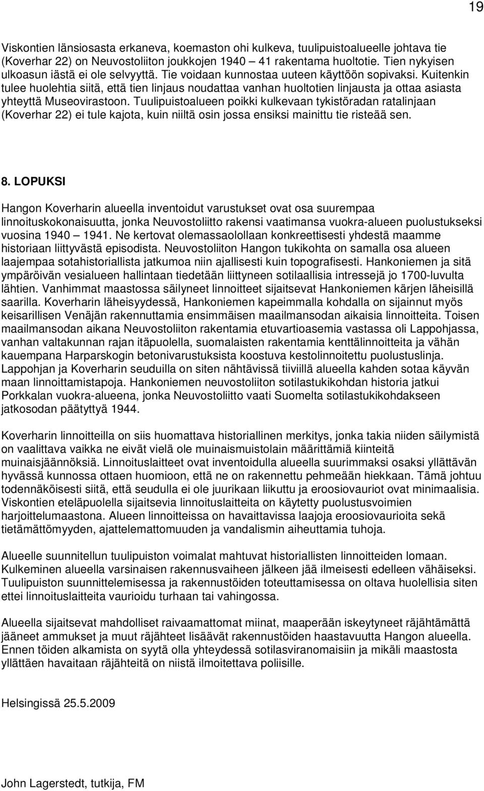 Kuitenkin tulee huolehtia siitä, että tien linjaus noudattaa vanhan huoltotien linjausta ja ottaa asiasta yhteyttä Museovirastoon.