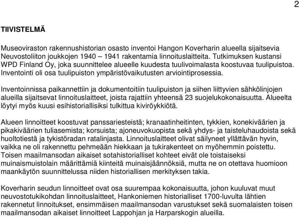 Inventoinnissa paikannettiin ja dokumentoitiin tuulipuiston ja siihen liittyvien sähkölinjojen alueilla sijaitsevat linnoituslaitteet, joista rajattiin yhteensä 23 suojelukokonaisuutta.