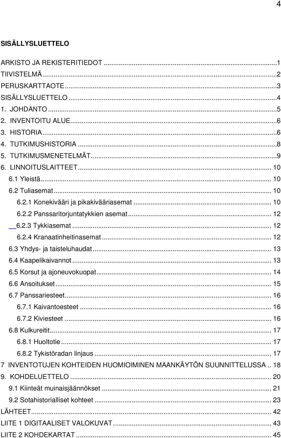 .. 12 6.2.4 Kranaatinheitinasemat... 12 6.3 Yhdys- ja taisteluhaudat... 13 6.4 Kaapelikaivannot... 13 6.5 Korsut ja ajoneuvokuopat... 14 6.6 Ansoitukset... 15 6.7 Panssariesteet... 16 6.7.1 Kaivantoesteet.