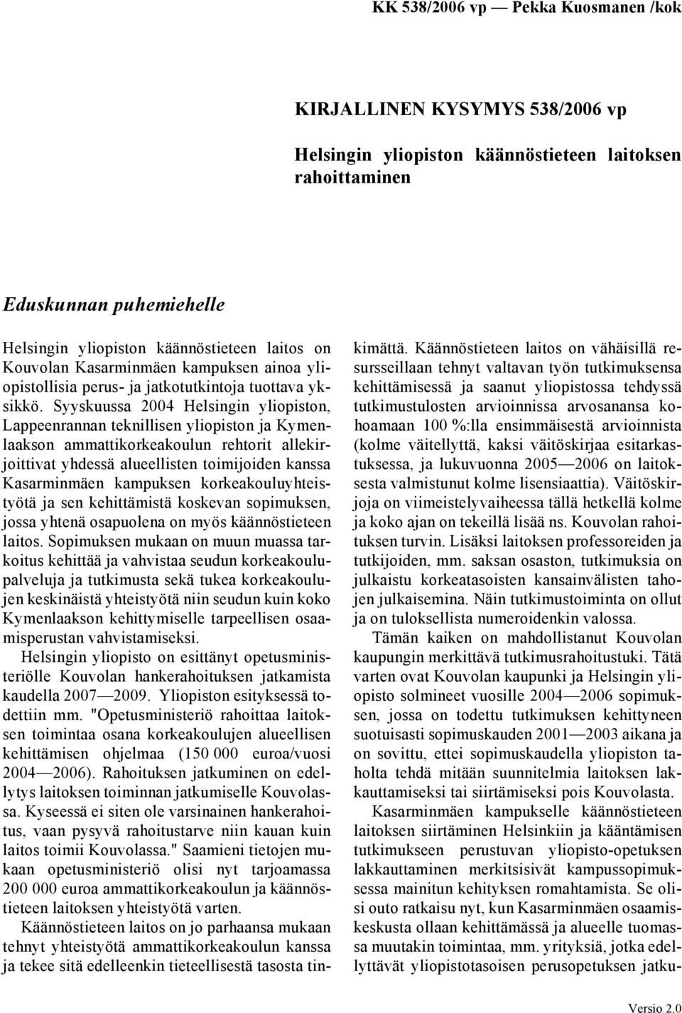 Syyskuussa 2004 Helsingin yliopiston, Lappeenrannan teknillisen yliopiston ja Kymenlaakson ammattikorkeakoulun rehtorit allekirjoittivat yhdessä alueellisten toimijoiden kanssa Kasarminmäen kampuksen