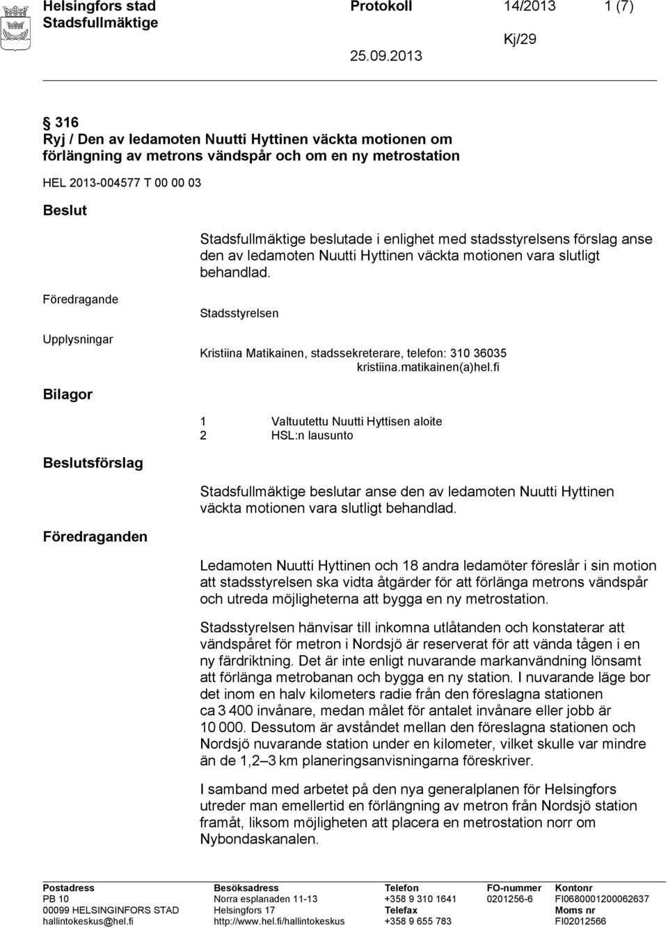 Föredragande Upplysningar Stadsstyrelsen Kristiina Matikainen, stadssekreterare, telefon: 310 36035 kristiina.matikainen(a)hel.