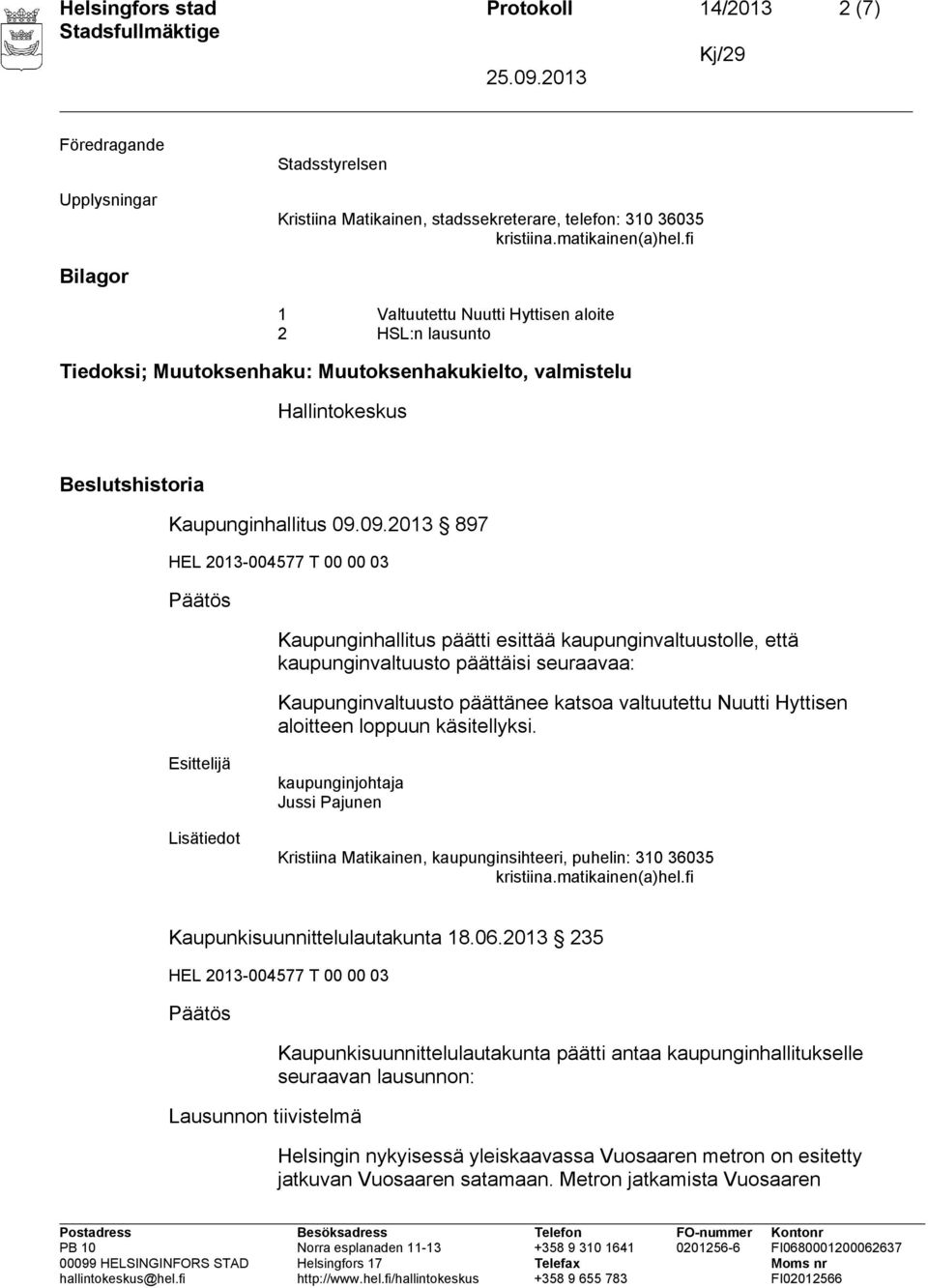 09.2013 897 Päätös Kaupunginhallitus päätti esittää kaupunginvaltuustolle, että kaupunginvaltuusto päättäisi seuraavaa: Kaupunginvaltuusto päättänee katsoa valtuutettu Nuutti Hyttisen aloitteen