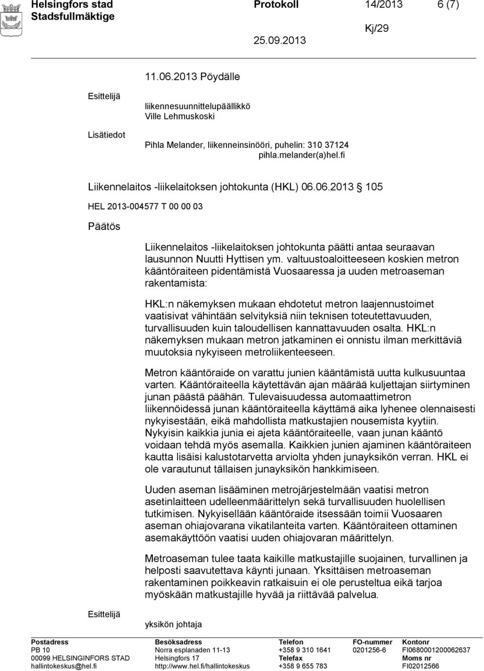 valtuustoaloitteeseen koskien metron kääntöraiteen pidentämistä Vuosaaressa ja uuden metroaseman rakentamista: HKL:n näkemyksen mukaan ehdotetut metron laajennustoimet vaatisivat vähintään