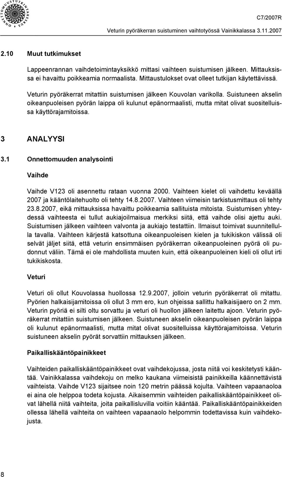 3 ANALYYSI 3.1 Onnettomuuden analysointi Vaihde Vaihde V123 oli asennettu rataan vuonna 2000. Vaihteen kielet oli vaihdettu keväällä 2007 ja kääntölaitehuolto oli tehty 14.8.2007. Vaihteen viimeisin tarkistusmittaus oli tehty 23.