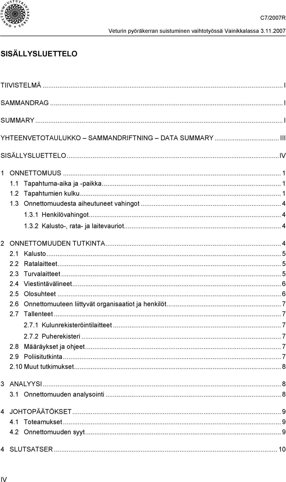 .. 5 2.4 Viestintävälineet... 6 2.5 Olosuhteet... 6 2.6 Onnettomuuteen liittyvät organisaatiot ja henkilöt... 7 2.7 Tallenteet... 7 2.7.1 Kulunrekisteröintilaitteet... 7 2.7.2 Puherekisteri... 7 2.8 Määräykset ja ohjeet.