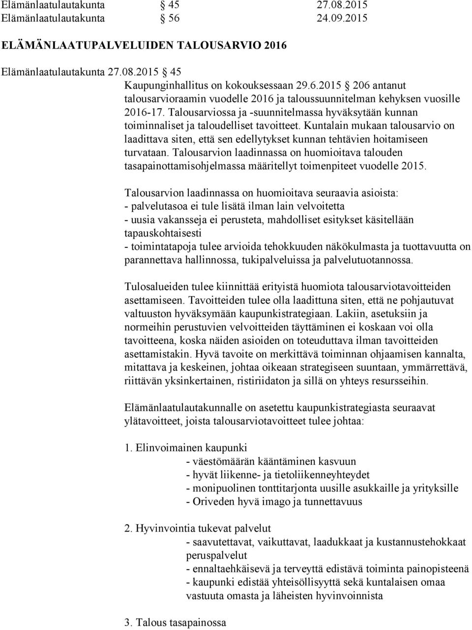 Kuntalain mukaan talousarvio on laadittava siten, että sen edellytykset kunnan tehtävien hoitamiseen turvataan.