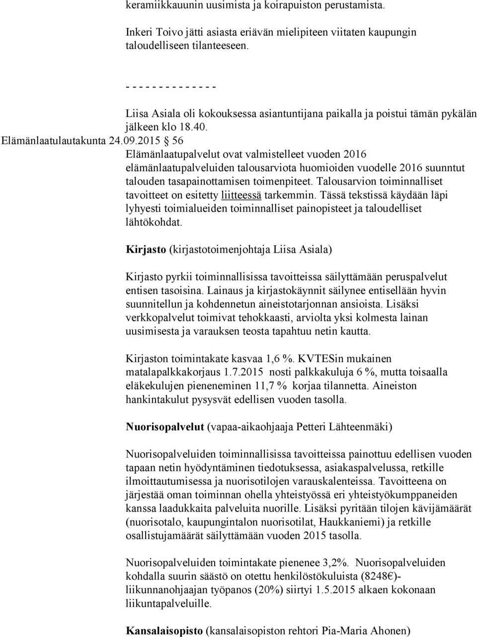 2015 56 Elämänlaatupalvelut ovat valmistelleet vuoden 2016 elämänlaatupalveluiden talousarviota huomioiden vuodelle 2016 suunntut talouden tasapainottamisen toimenpiteet.