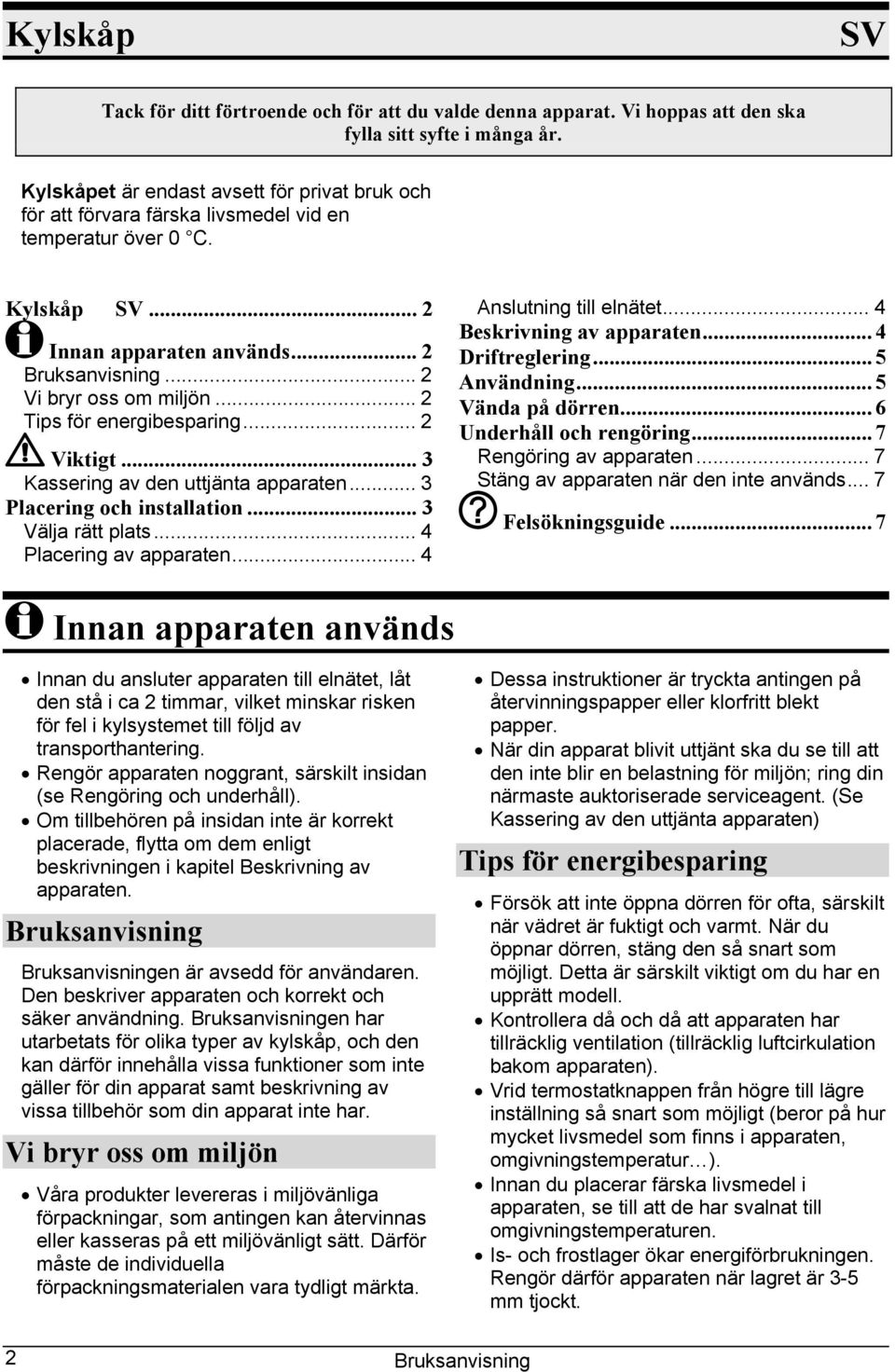 .. 2 Tips för energibesparing... 2 Viktigt... 3 Kassering av den uttjänta apparaten... 3 Placering och installation... 3 Välja rätt plats... 4 Placering av apparaten... 4 Anslutning till elnätet.