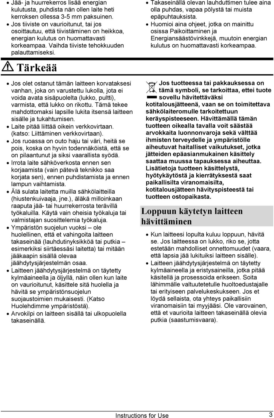 Tärkeää Jos olet ostanut tämän laitteen korvataksesi vanhan, joka on varustettu lukolla, jota ei voida avata sisäpuolelta (lukko, pultti), varmista, että lukko on rikottu.