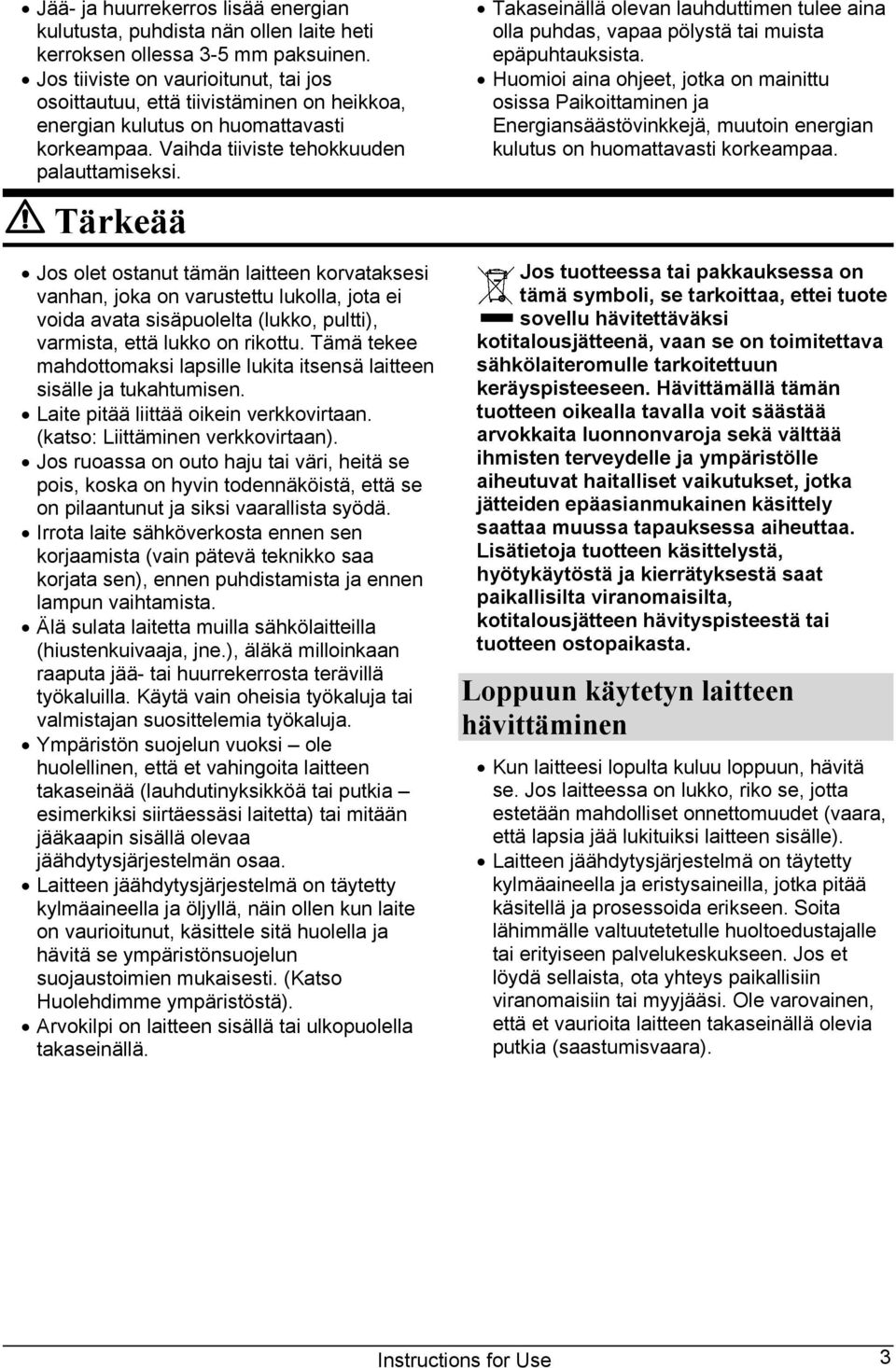 Tärkeää Jos olet ostanut tämän laitteen korvataksesi vanhan, joka on varustettu lukolla, jota ei voida avata sisäpuolelta (lukko, pultti), varmista, että lukko on rikottu.