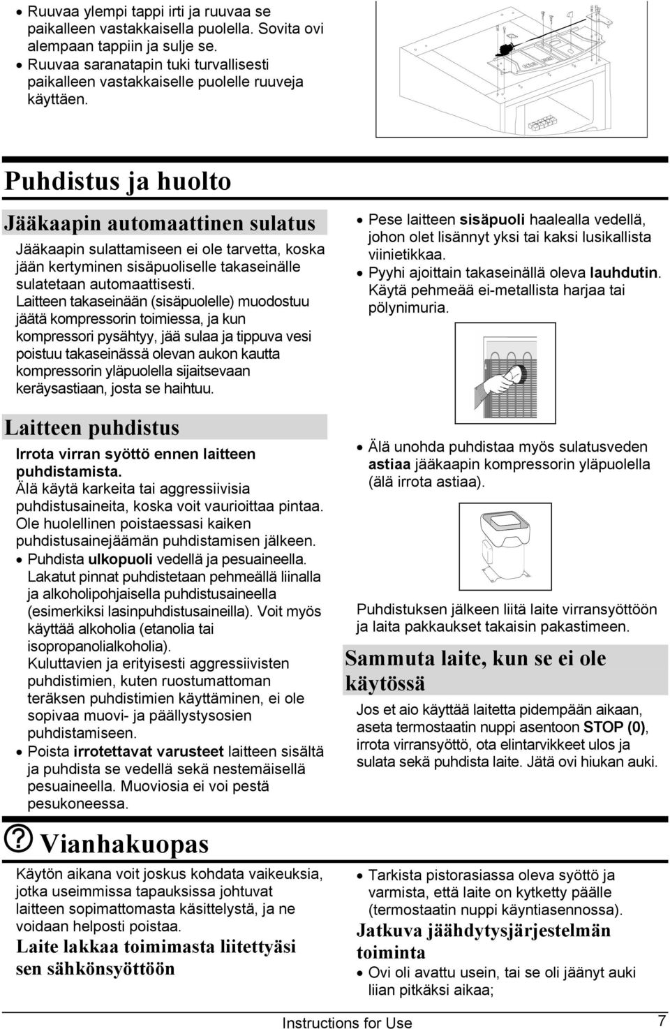 Puhdistus ja huolto Jääkaapin automaattinen sulatus Jääkaapin sulattamiseen ei ole tarvetta, koska jään kertyminen sisäpuoliselle takaseinälle sulatetaan automaattisesti.