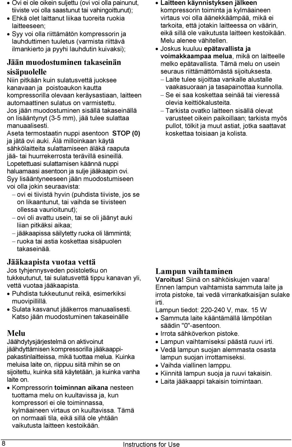 kompressorilla olevaan keräysastiaan, laitteen automaattinen sulatus on varmistettu. Jos jään muodostuminen sisällä takaseinällä on lisääntynyt (3-5 mm), jää tulee sulattaa manuaalisesti.