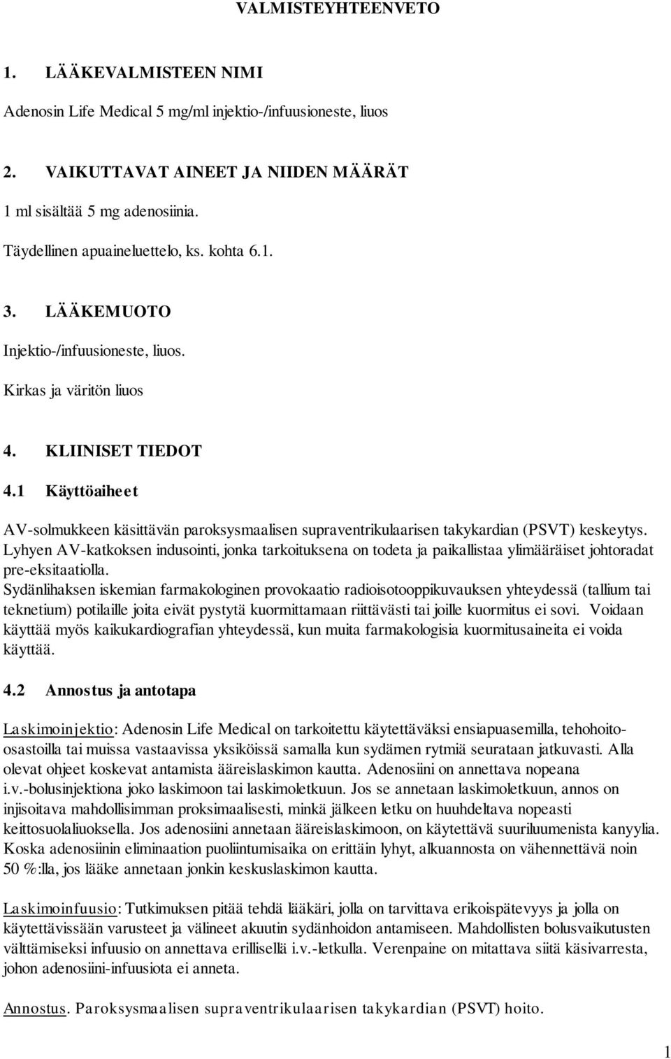 1 Käyttöaiheet AV-solmukkeen käsittävän paroksysmaalisen supraventrikulaarisen takykardian (PSVT) keskeytys.