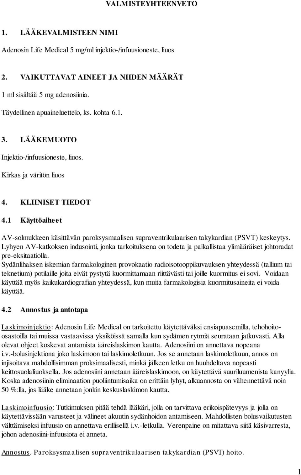 1 Käyttöaiheet AV-solmukkeen käsittävän paroksysmaalisen supraventrikulaarisen takykardian (PSVT) keskeytys.