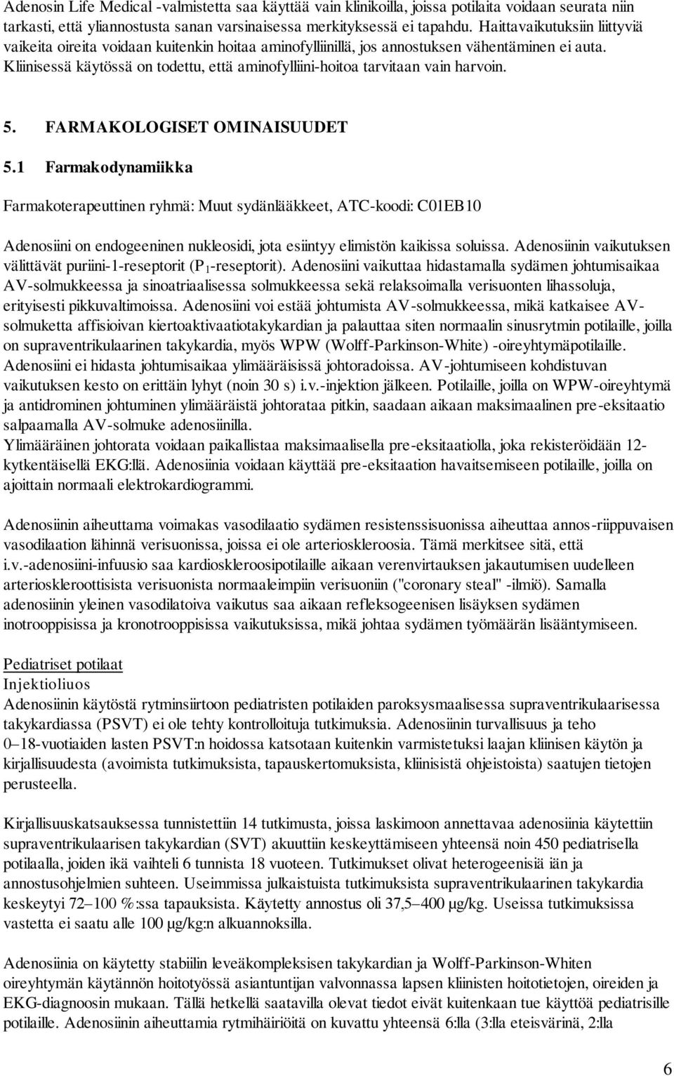 Kliinisessä käytössä on todettu, että aminofylliini-hoitoa tarvitaan vain harvoin. 5. FARMAKOLOGISET OMINAISUUDET 5.