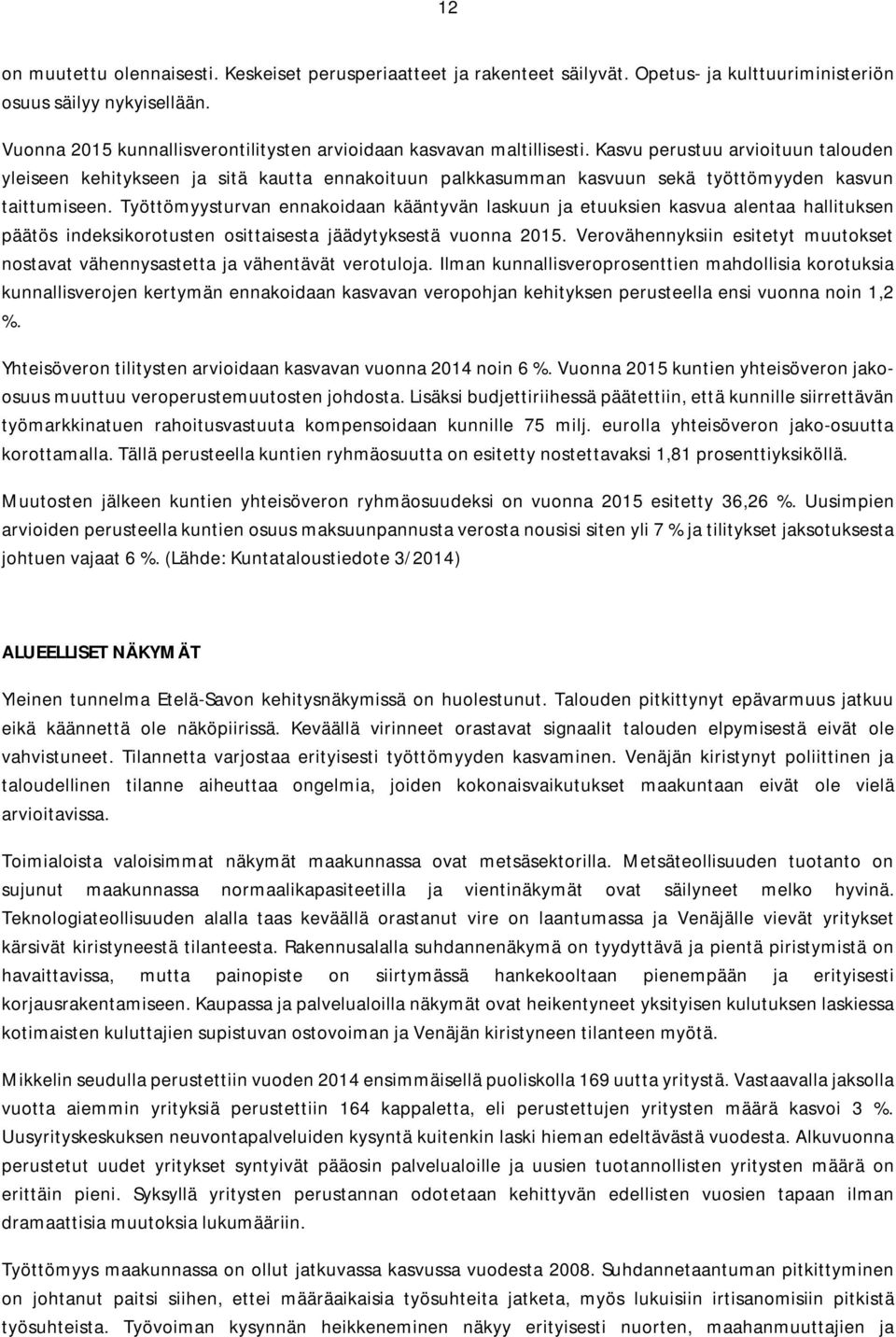 Kasvu perustuu arvioituun talouden yleiseen kehitykseen ja sitä kautta ennakoituun palkkasumman kasvuun sekä työttömyyden kasvun taittumiseen.