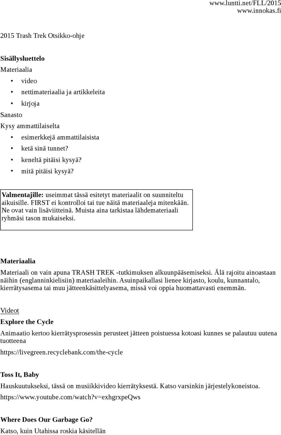 Ne ovat vain lisäviitteinä. Muista aina tarkistaa lähdemateriaali ryhmäsi tason mukaiseksi. Materiaalia Materiaali on vain apuna TRASH TREK -tutkimuksen alkuunpääsemiseksi.