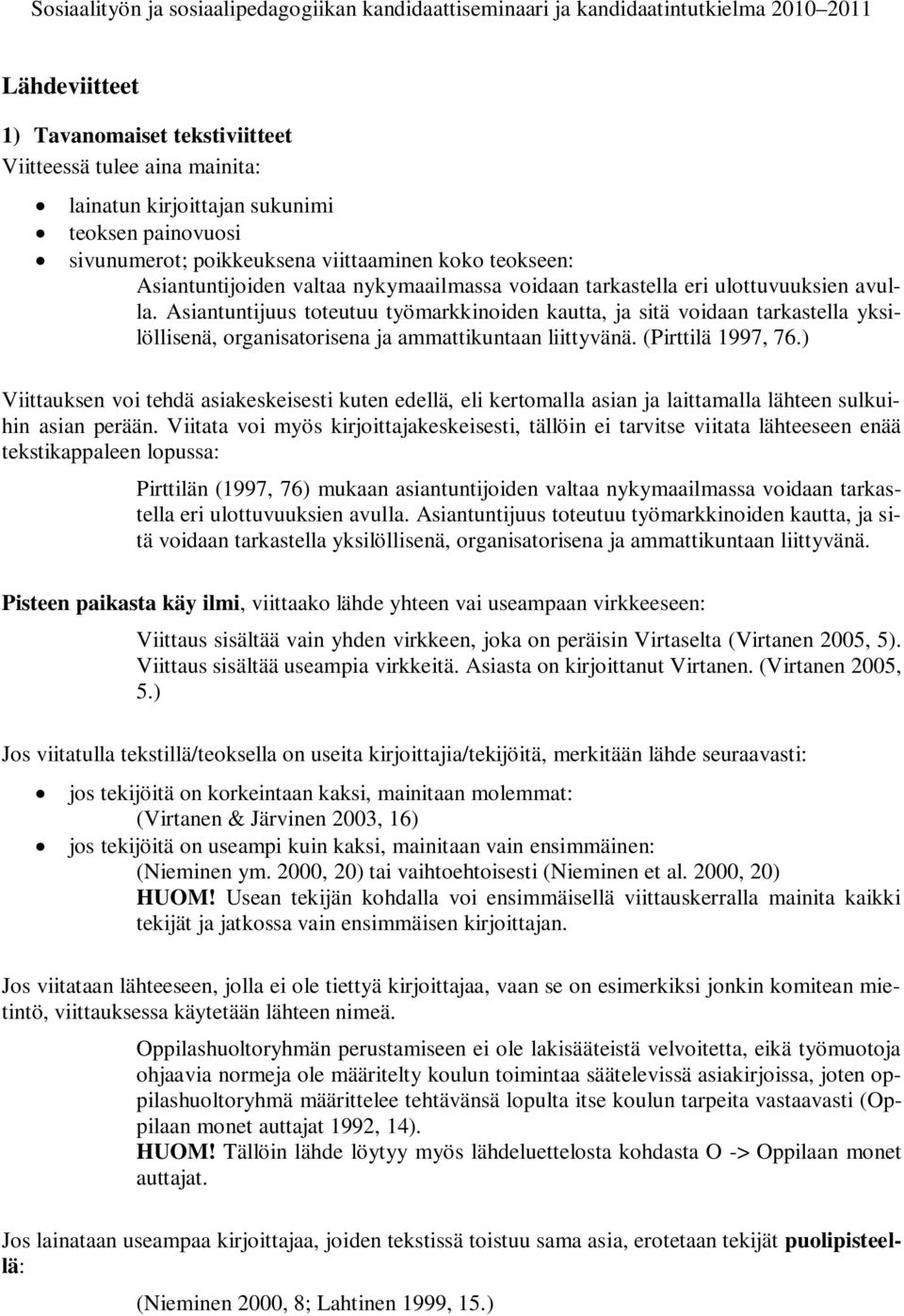 Asiantuntijuus toteutuu työmarkkinoiden kautta, ja sitä voidaan tarkastella yksilöllisenä, organisatorisena ja ammattikuntaan liittyvänä. (Pirttilä 1997, 76.