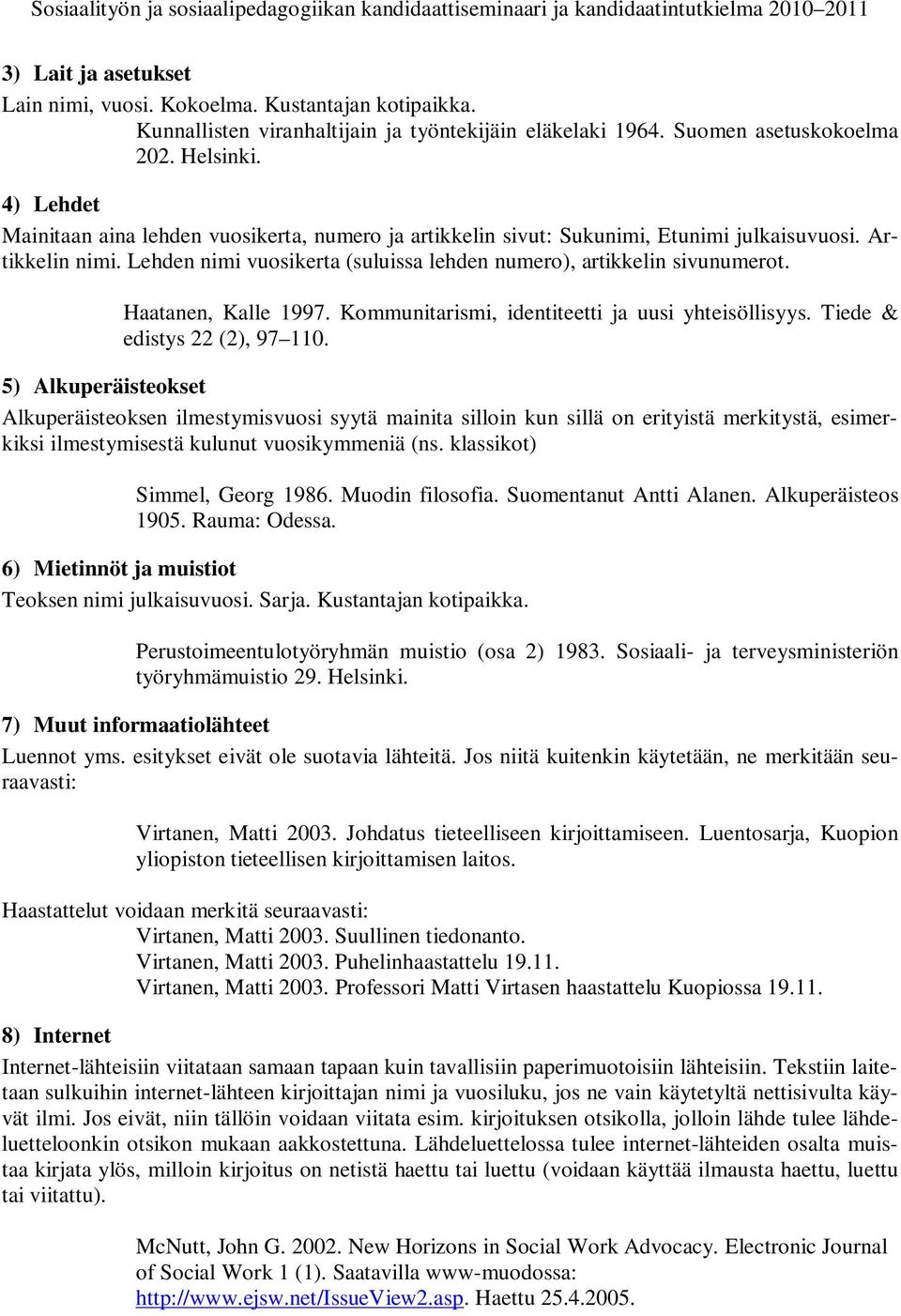 Haatanen, Kalle 1997. Kommunitarismi, identiteetti ja uusi yhteisöllisyys. Tiede & edistys 22 (2), 97 110.
