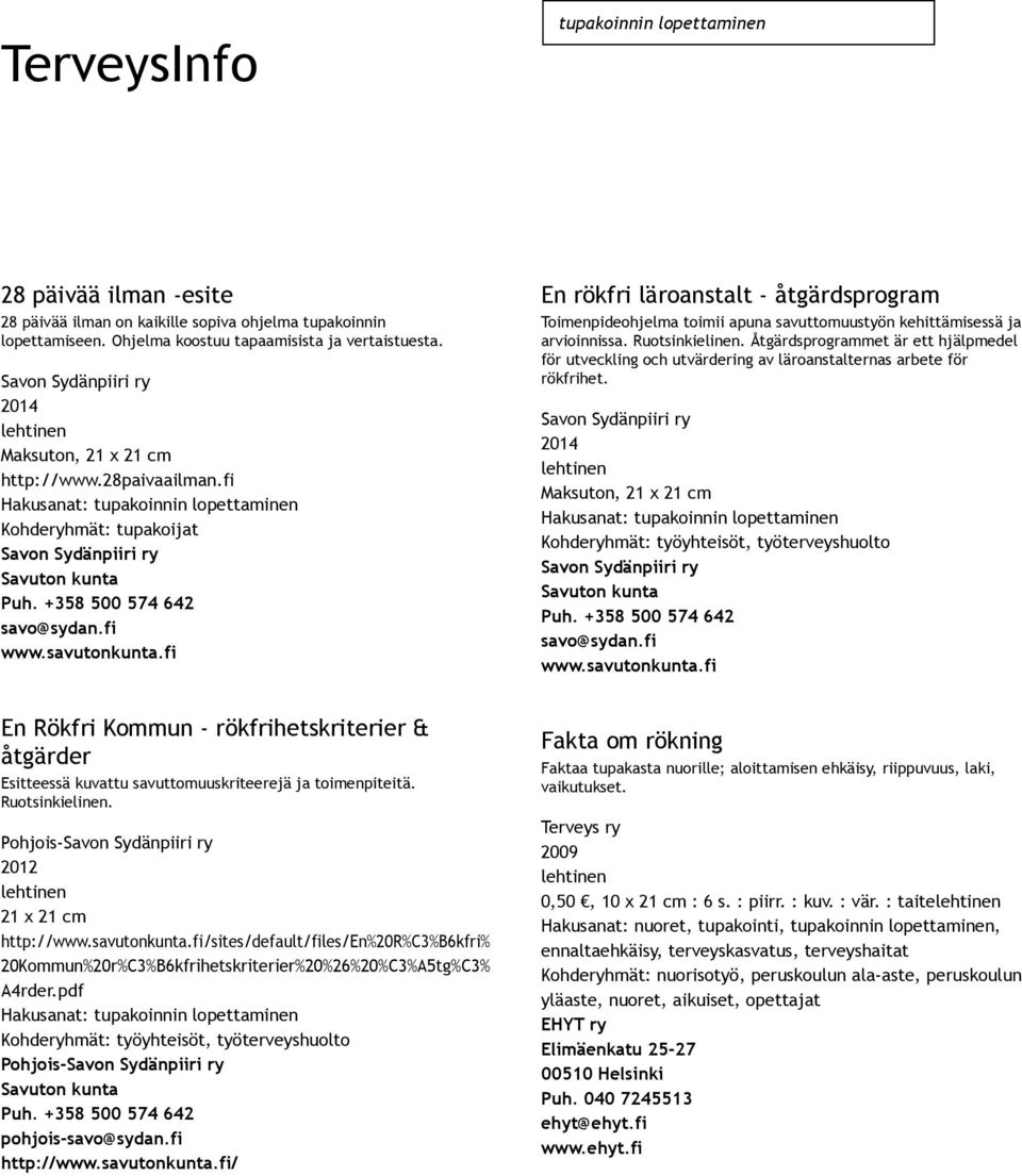 fi En rökfri läroanstalt åtgärdsprogram Toimenpideohjelma toimii apuna savuttomuustyön kehittämisessä ja arvioinnissa. Ruotsinkielinen.