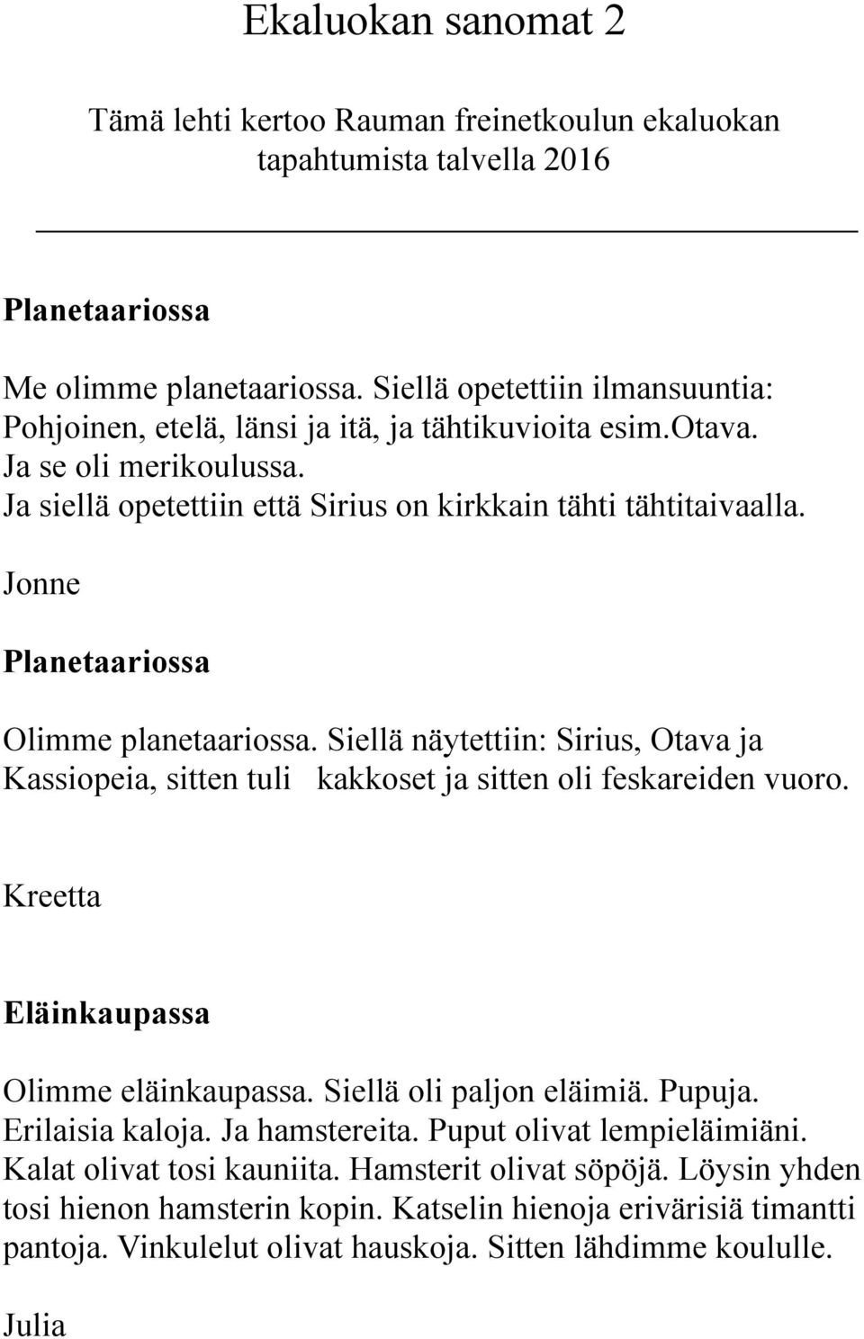 Jonne Planetaariossa Olimme planetaariossa. Siellä näytettiin: Sirius, Otava ja Kassiopeia, sitten tuli kakkoset ja sitten oli feskareiden vuoro. Kreetta Eläinkaupassa Olimme eläinkaupassa.