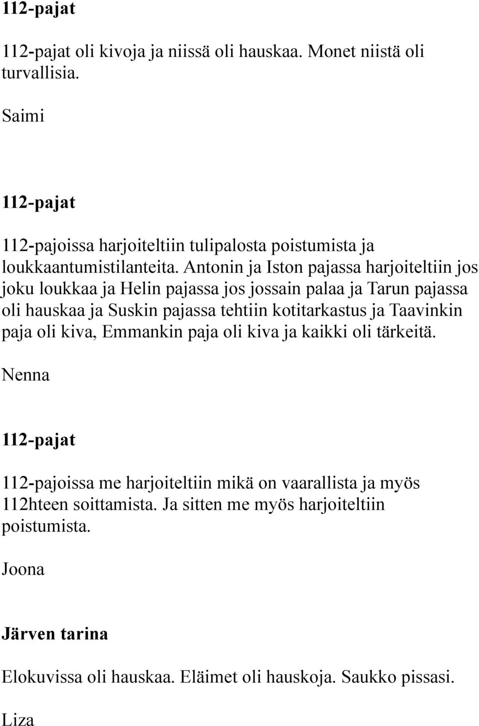 Antonin ja Iston pajassa harjoiteltiin jos joku loukkaa ja Helin pajassa jos jossain palaa ja Tarun pajassa oli hauskaa ja Suskin pajassa tehtiin kotitarkastus