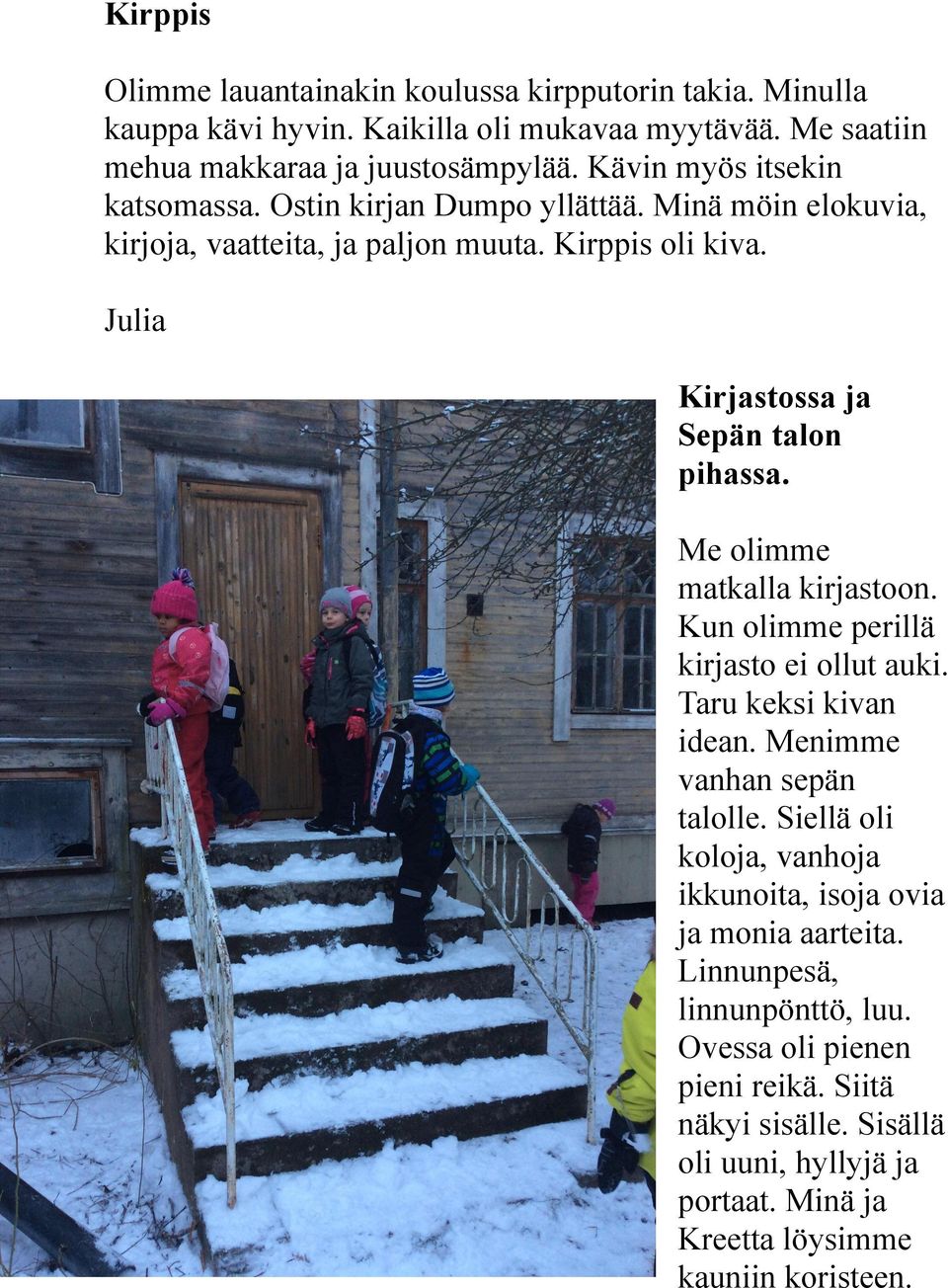 Julia Kirjastossa ja Sepän talon pihassa. Me olimme matkalla kirjastoon. Kun olimme perillä kirjasto ei ollut auki. Taru keksi kivan idean. Menimme vanhan sepän talolle.