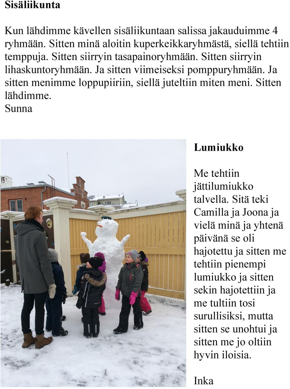 Ja sitten menimme loppupiiriin, siellä juteltiin miten meni. Sitten lähdimme. Sunna Lumiukko Me tehtiin jättilumiukko talvella.