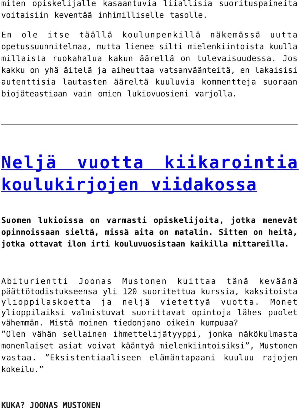 Jos kakku on yhä äitelä ja aiheuttaa vatsanväänteitä, en lakaisisi autenttisia lautasten ääreltä kuuluvia kommentteja suoraan biojäteastiaan vain omien lukiovuosieni varjolla.
