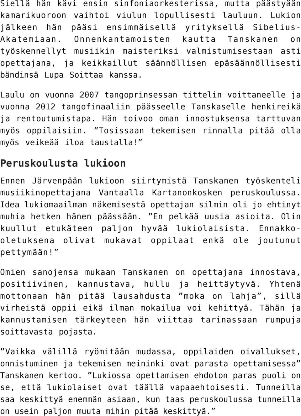 Laulu on vuonna 2007 tangoprinsessan tittelin voittaneelle ja vuonna 2012 tangofinaaliin päässeelle Tanskaselle henkireikä ja rentoutumistapa. Hän toivoo oman innostuksensa tarttuvan myös oppilaisiin.