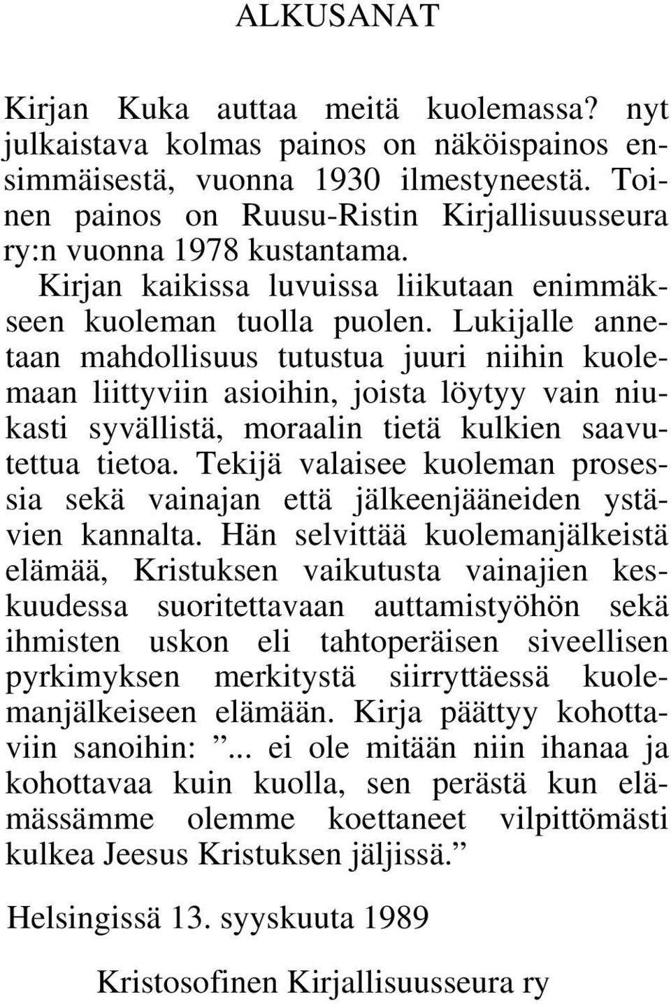 Lukijalle annetaan mahdollisuus tutustua juuri niihin kuolemaan liittyviin asioihin, joista löytyy vain niukasti syvällistä, moraalin tietä kulkien saavutettua tietoa.