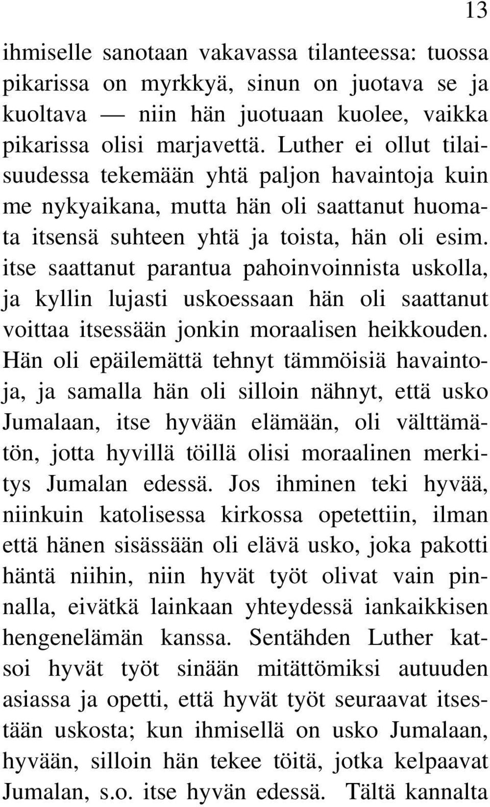 itse saattanut parantua pahoinvoinnista uskolla, ja kyllin lujasti uskoessaan hän oli saattanut voittaa itsessään jonkin moraalisen heikkouden.