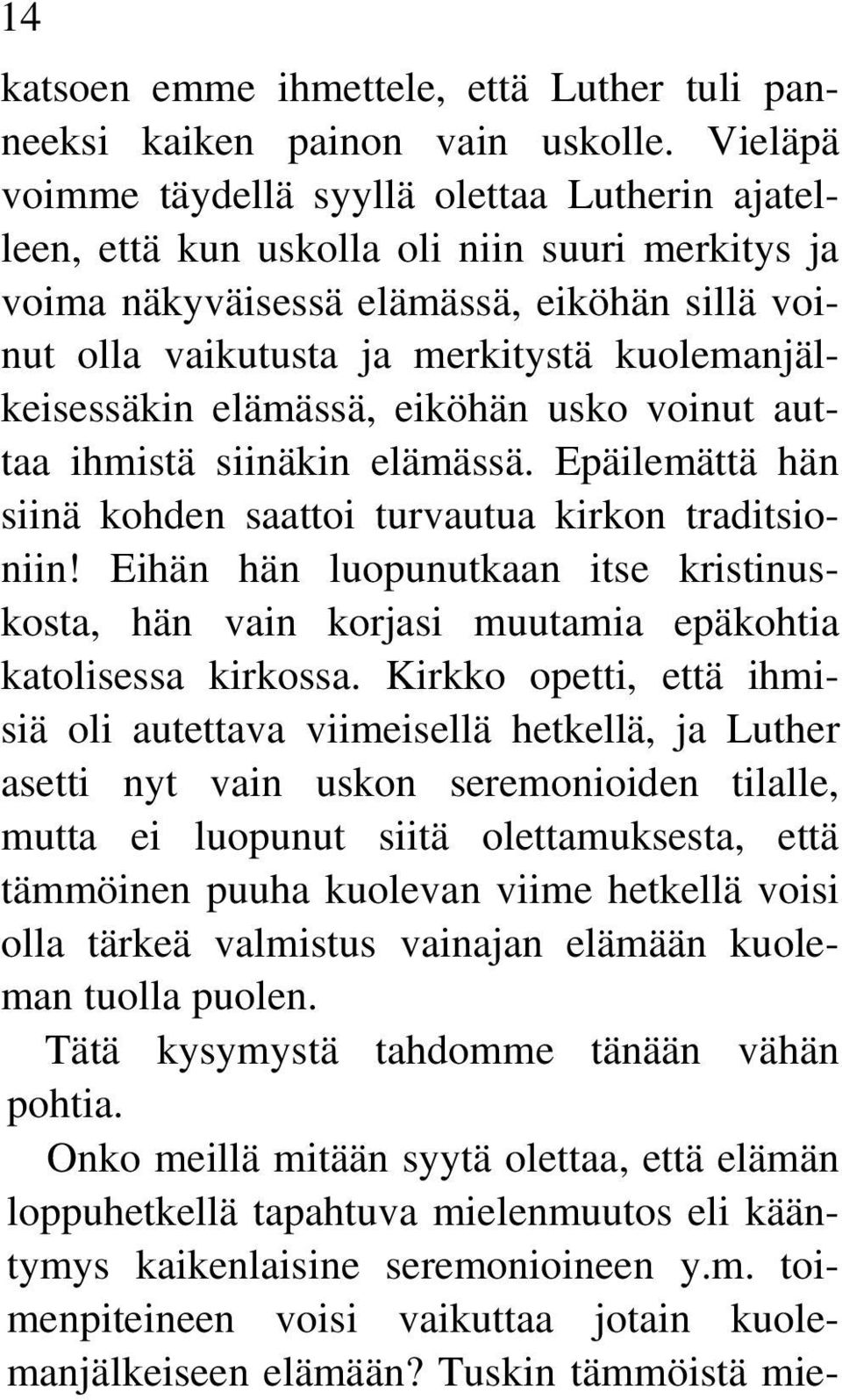 kuolemanjälkeisessäkin elämässä, eiköhän usko voinut auttaa ihmistä siinäkin elämässä. Epäilemättä hän siinä kohden saattoi turvautua kirkon traditsioniin!