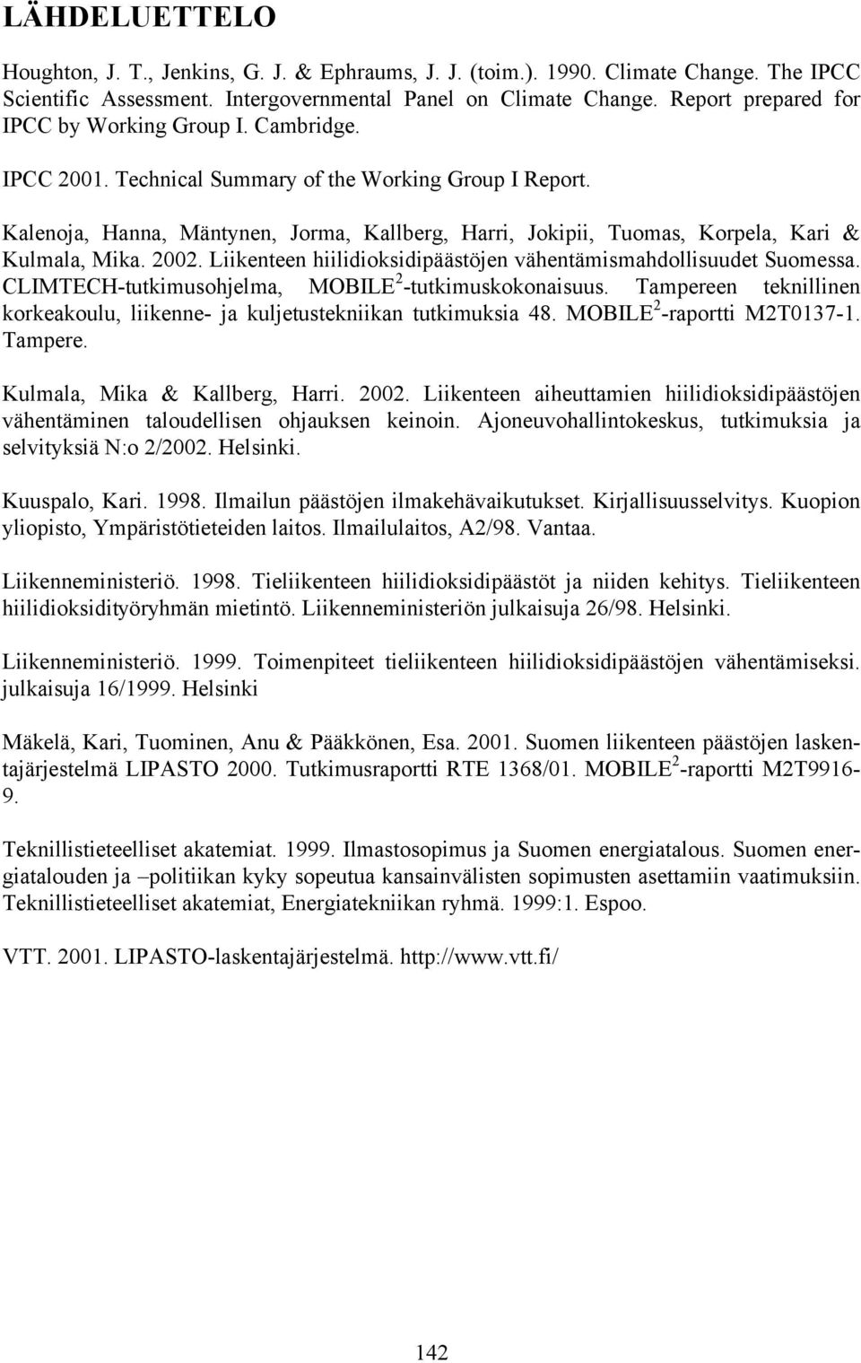 Kalenoja, Hanna, Mäntynen, Jorma, Kallberg, Harri, Jokipii, Tuomas, Korpela, Kari & Kulmala, Mika. 2002. Liikenteen hiilidioksidipäästöjen vähentämismahdollisuudet Suomessa.