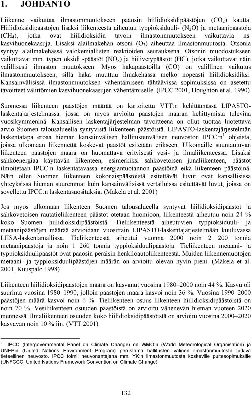 Lisäksi alailmakehän otsoni (O 3 ) aiheuttaa ilmastonmuutosta. Otsonia syntyy alailmakehässä valokemiallisten reaktioiden seurauksena. Otsonin muodostukseen vaikuttavat mm.