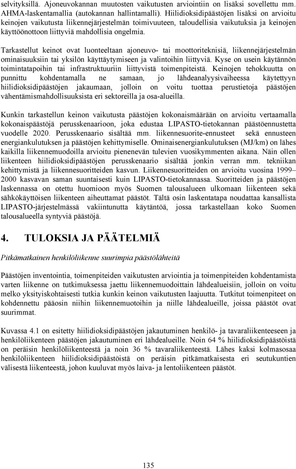 Tarkastellut keinot ovat luonteeltaan ajoneuvo- tai moottoriteknisiä, liikennejärjestelmän ominaisuuksiin tai yksilön käyttäytymiseen ja valintoihin liittyviä.