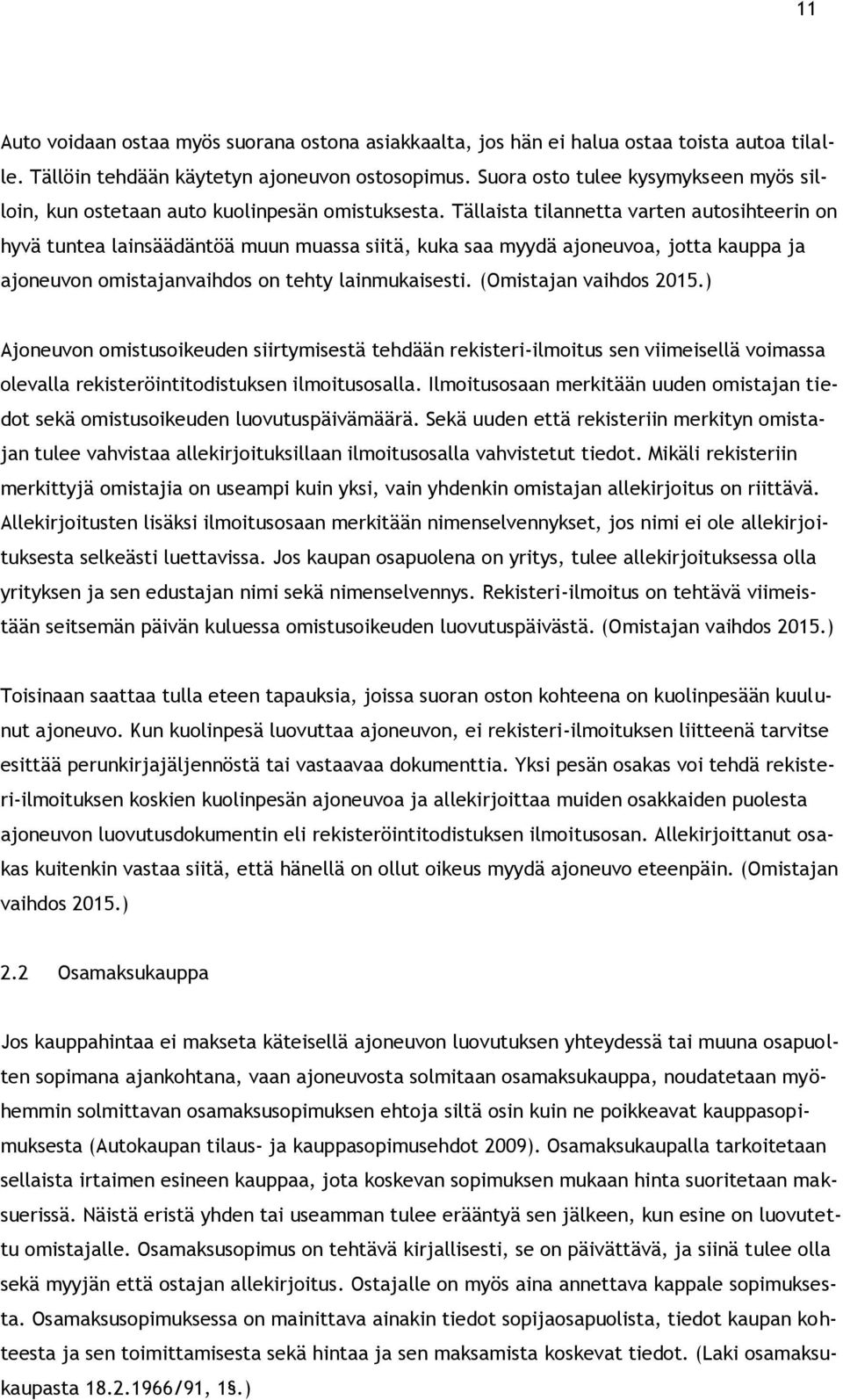 Tällaista tilannetta varten autosihteerin on hyvä tuntea lainsäädäntöä muun muassa siitä, kuka saa myydä ajoneuvoa, jotta kauppa ja ajoneuvon omistajanvaihdos on tehty lainmukaisesti.