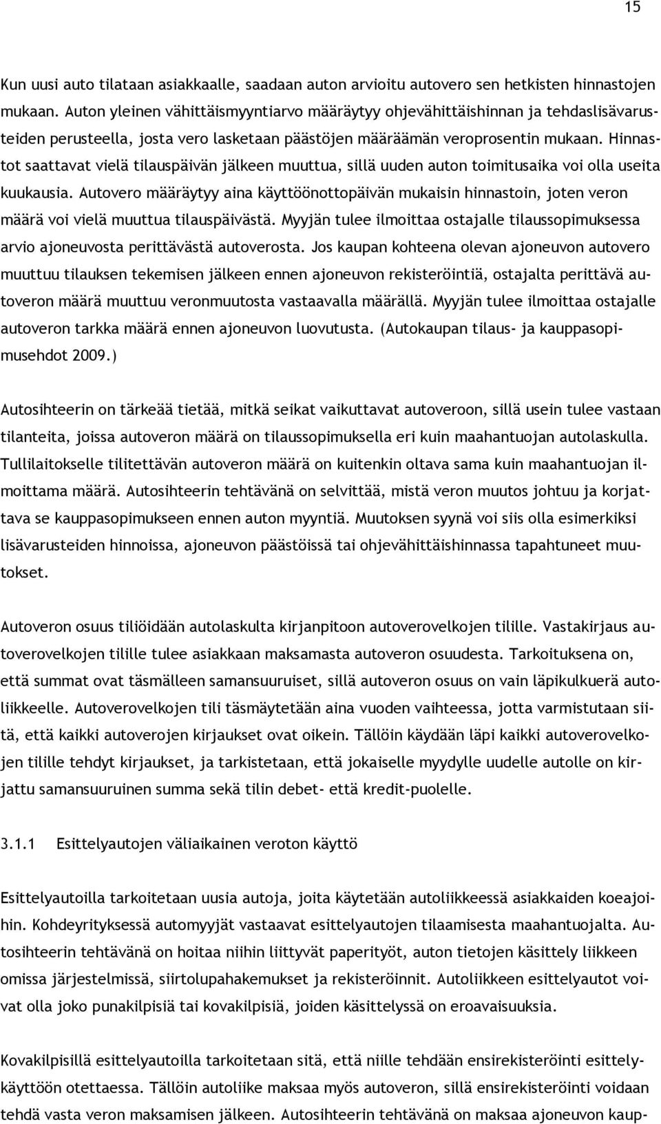 Hinnastot saattavat vielä tilauspäivän jälkeen muuttua, sillä uuden auton toimitusaika voi olla useita kuukausia.