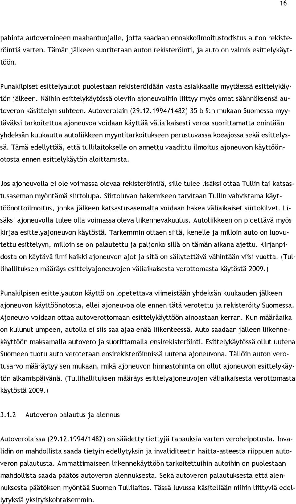 Näihin esittelykäytössä oleviin ajoneuvoihin liittyy myös omat säännöksensä autoveron käsittelyn suhteen. Autoverolain (29.12.