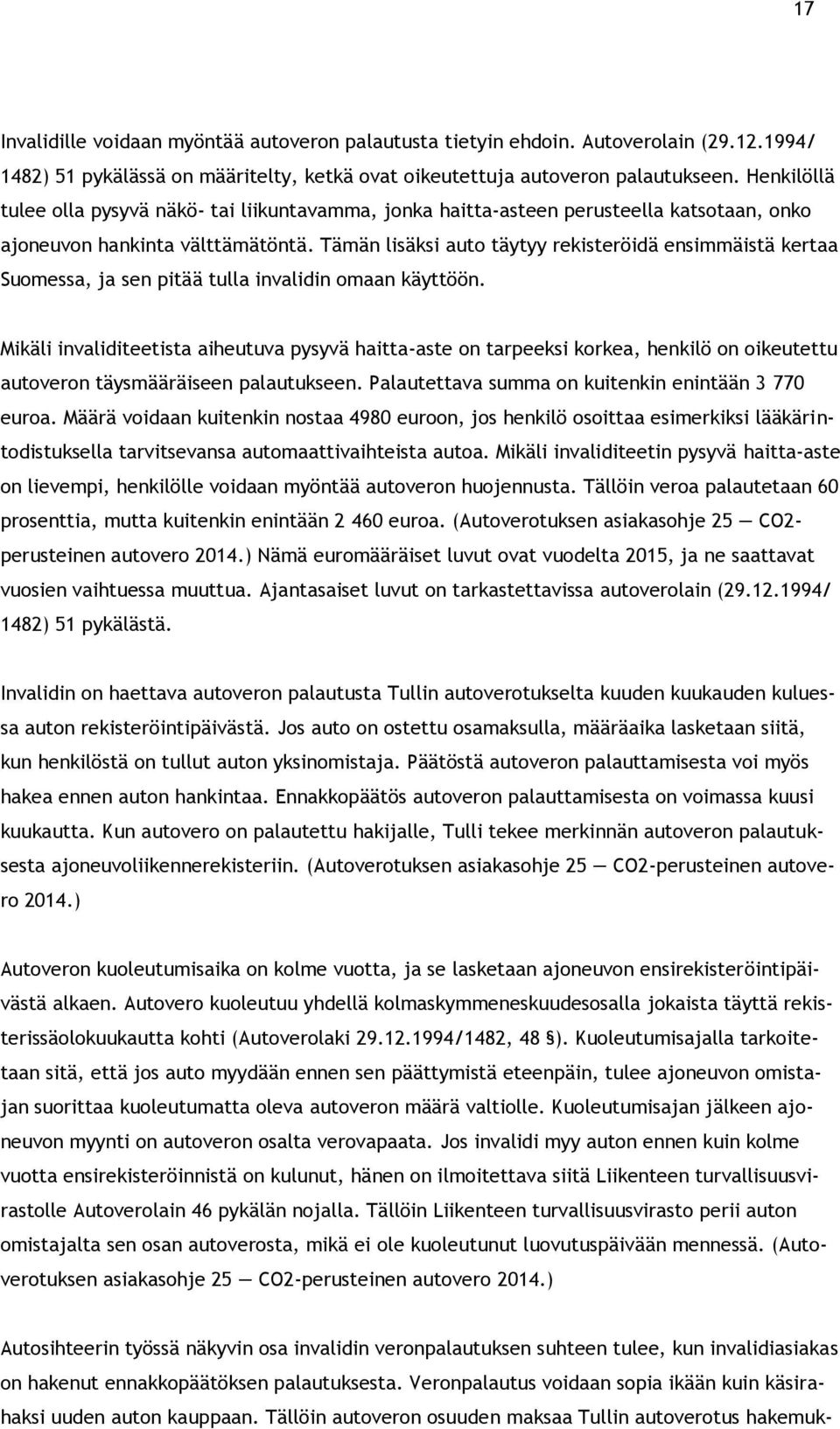 Tämän lisäksi auto täytyy rekisteröidä ensimmäistä kertaa Suomessa, ja sen pitää tulla invalidin omaan käyttöön.