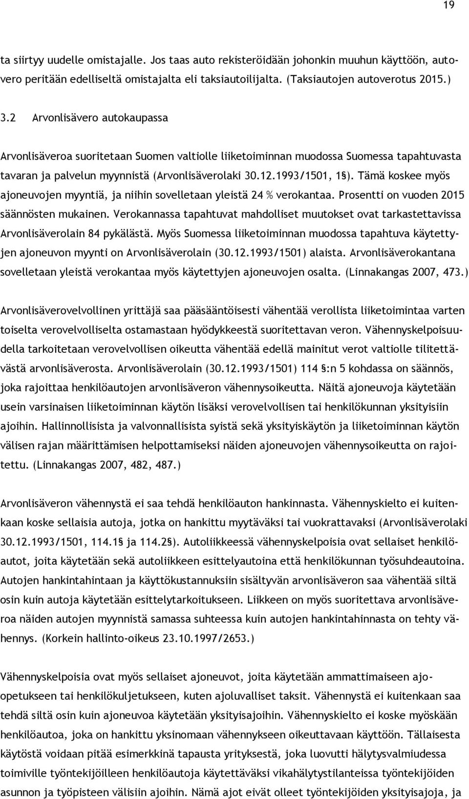 Tämä koskee myös ajoneuvojen myyntiä, ja niihin sovelletaan yleistä 24 % verokantaa. Prosentti on vuoden 2015 säännösten mukainen.