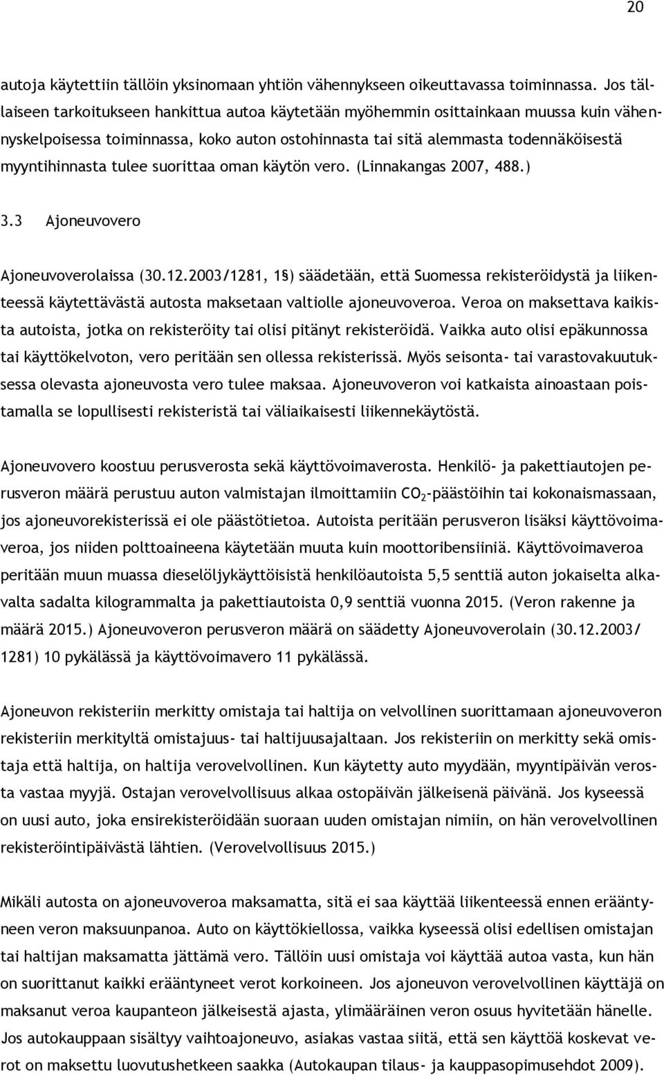 tulee suorittaa oman käytön vero. (Linnakangas 2007, 488.) 3.3 Ajoneuvovero Ajoneuvoverolaissa (30.12.