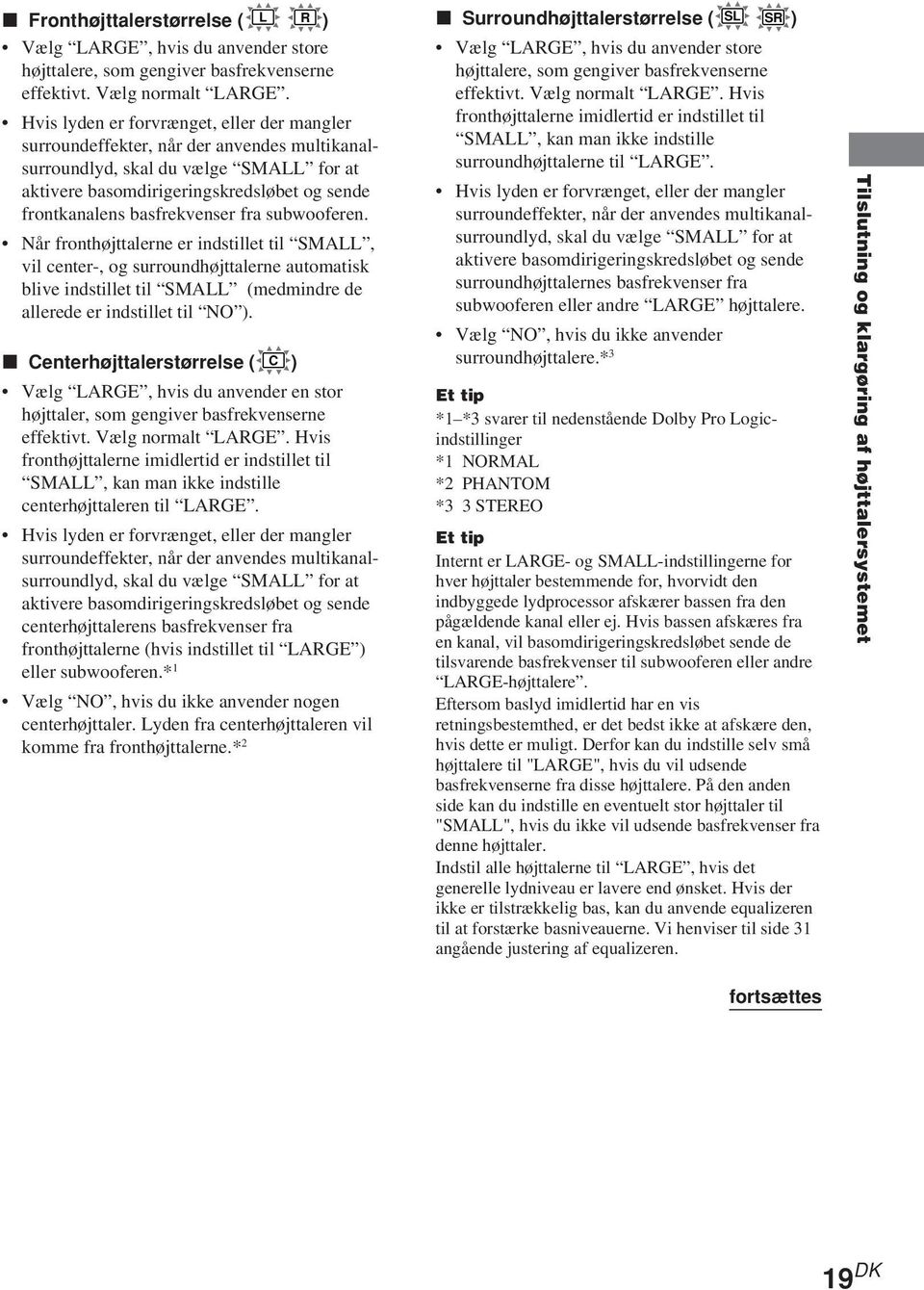 fra subwooferen. Når fronthøjttalerne er indstillet til SMA, vil center-, og surroundhøjttalerne automatisk blive indstillet til SMA (medmindre de allerede er indstillet til NO ).