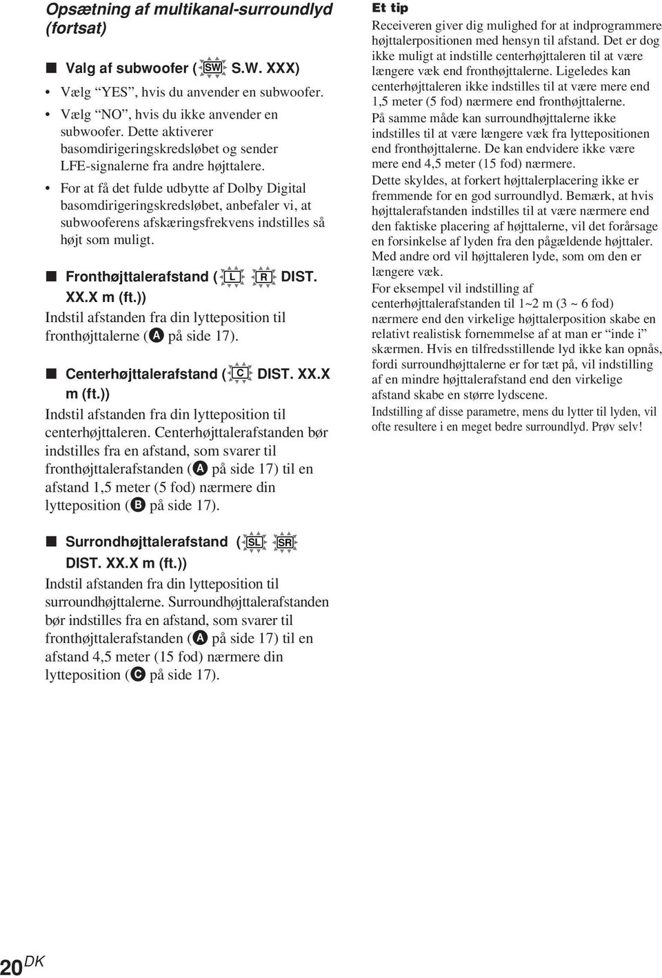 For at få det fulde udbytte af Dolby Digital basomdirigeringskredsløbet, anbefaler vi, at subwooferens afskæringsfrekvens indstilles så højt som muligt. x Fronthøjttalerafstand ( DIST. XX.X m (ft.